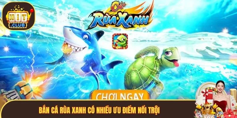 Bắn Cá Rùa Xanh có nhiều ưu điểm nổi trội