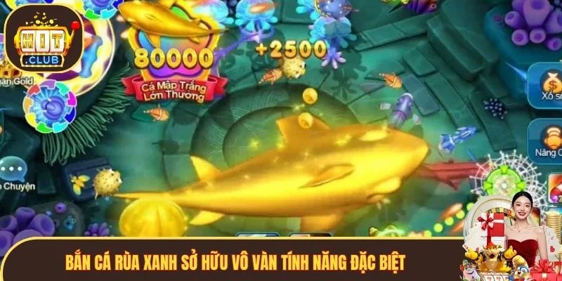 Bắn Cá Rùa Xanh sở hữu vô vàn tính năng đặc biệt