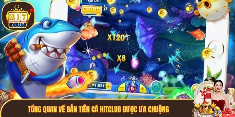 Tổng quan về bắn tiên cá Hitclub được ưa chuộng