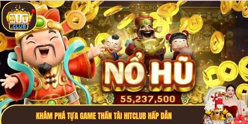 Khám phá tựa game thần tài Hitclub hấp dẫn